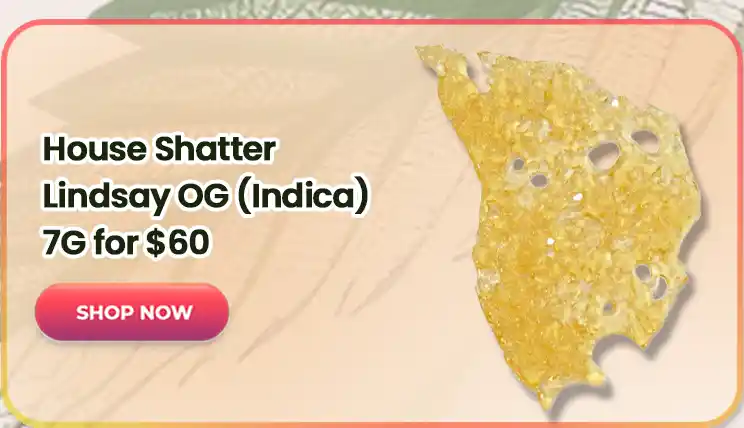 House Shatter – Lindsay OG (Indica) - 7G for $60